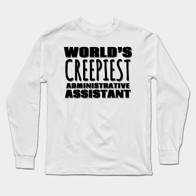 World's Creepiest Administrative Assistant Long Sleeve T-Shirt by Mookle